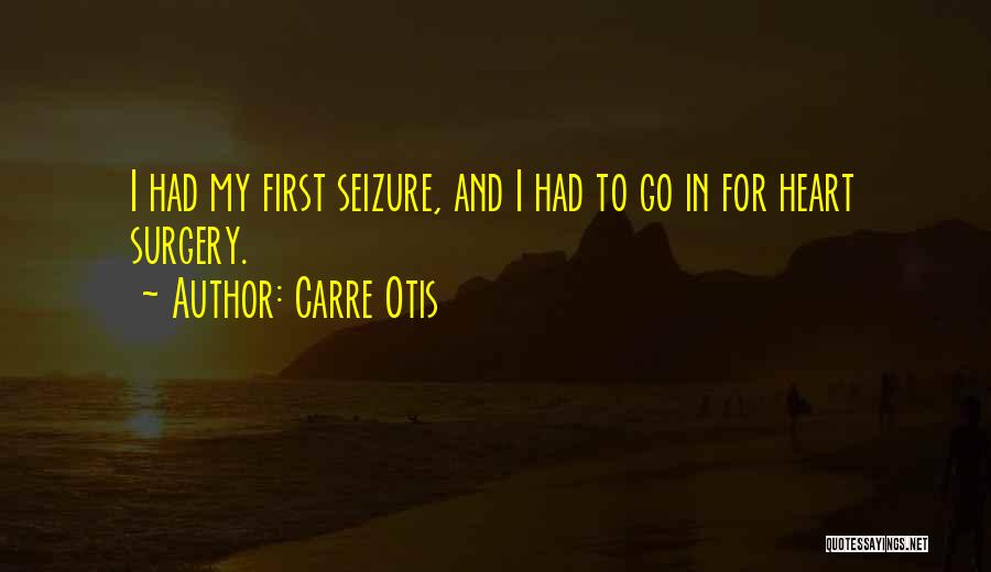 Carre Otis Quotes: I Had My First Seizure, And I Had To Go In For Heart Surgery.