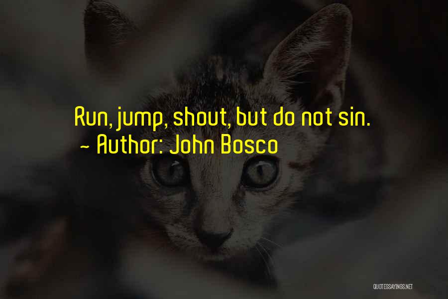 John Bosco Quotes: Run, Jump, Shout, But Do Not Sin.