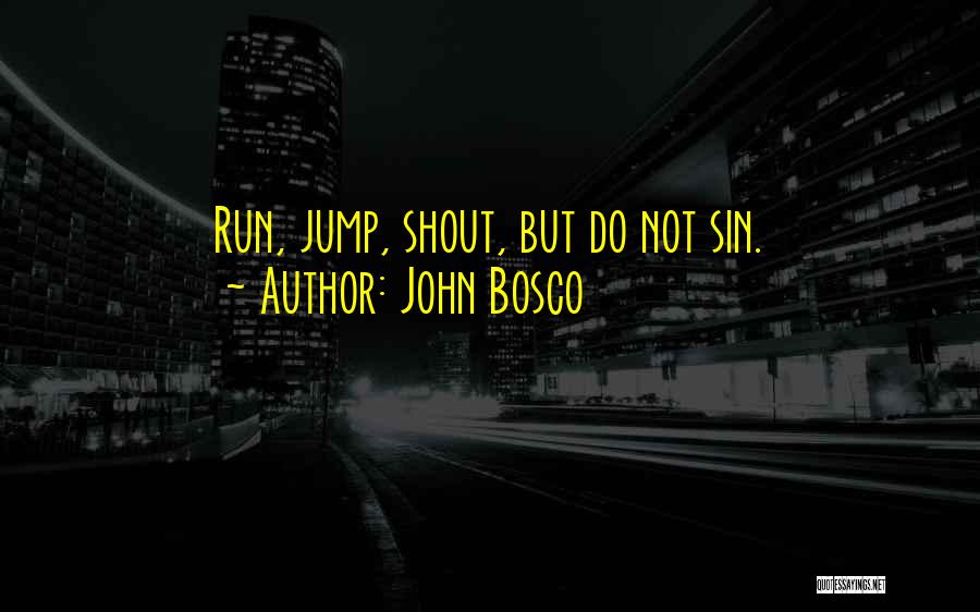 John Bosco Quotes: Run, Jump, Shout, But Do Not Sin.