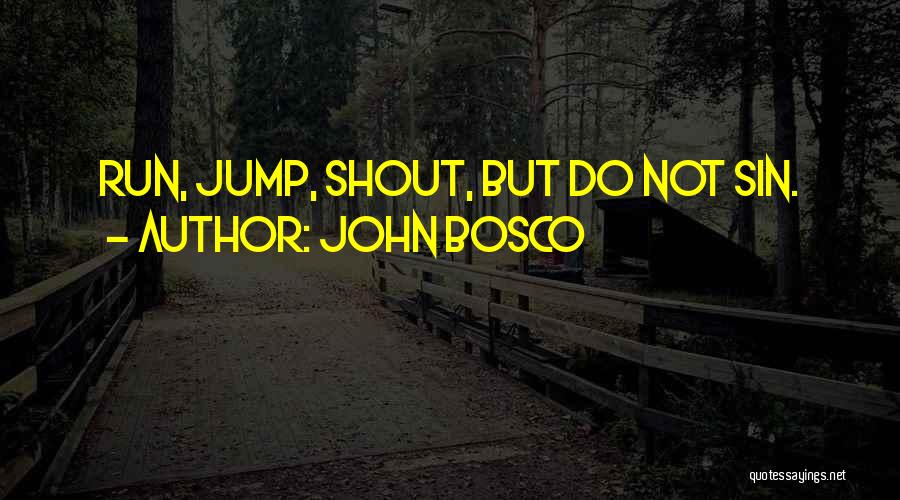 John Bosco Quotes: Run, Jump, Shout, But Do Not Sin.