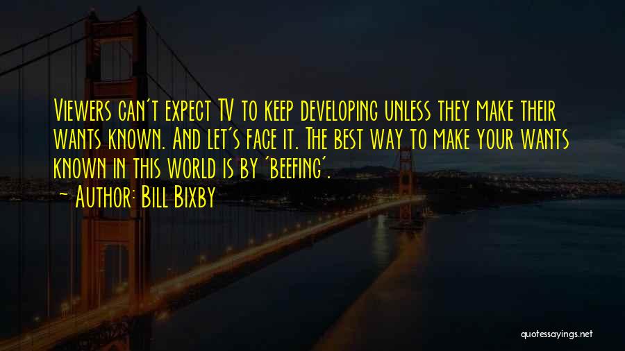 Bill Bixby Quotes: Viewers Can't Expect Tv To Keep Developing Unless They Make Their Wants Known. And Let's Face It. The Best Way