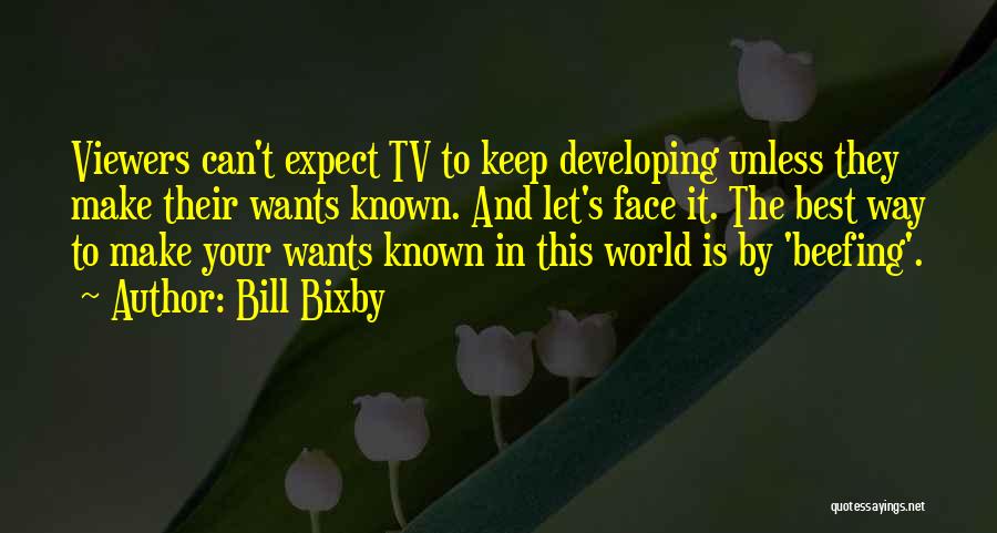 Bill Bixby Quotes: Viewers Can't Expect Tv To Keep Developing Unless They Make Their Wants Known. And Let's Face It. The Best Way