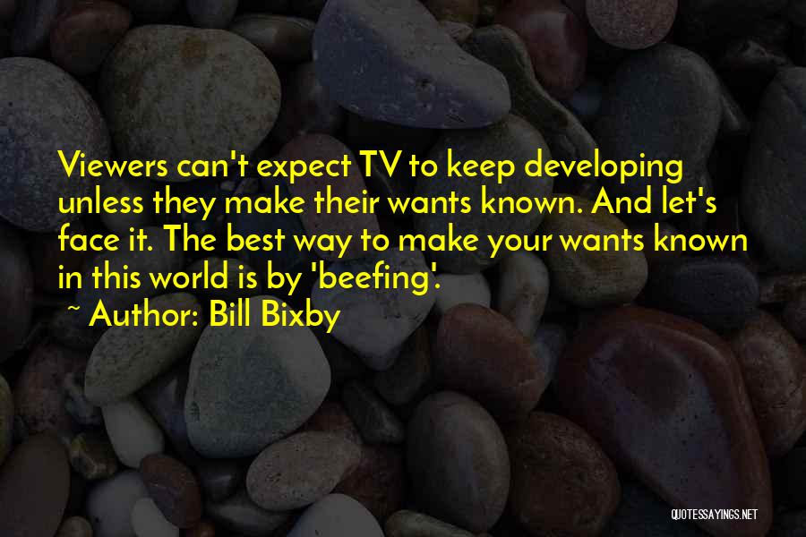 Bill Bixby Quotes: Viewers Can't Expect Tv To Keep Developing Unless They Make Their Wants Known. And Let's Face It. The Best Way