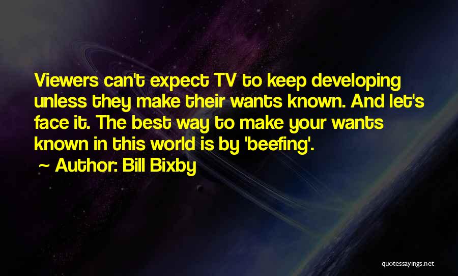 Bill Bixby Quotes: Viewers Can't Expect Tv To Keep Developing Unless They Make Their Wants Known. And Let's Face It. The Best Way