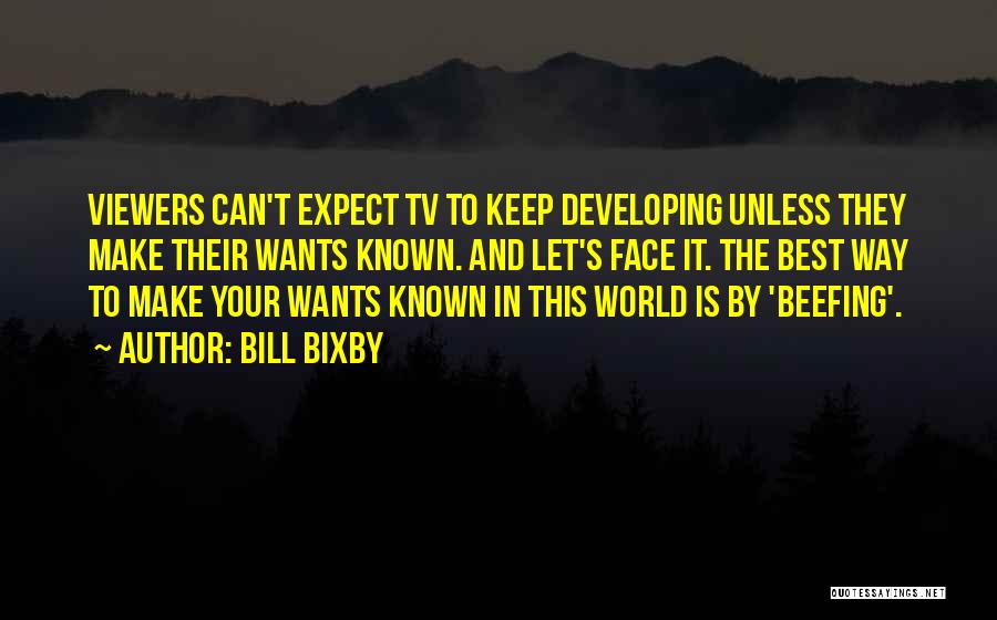 Bill Bixby Quotes: Viewers Can't Expect Tv To Keep Developing Unless They Make Their Wants Known. And Let's Face It. The Best Way