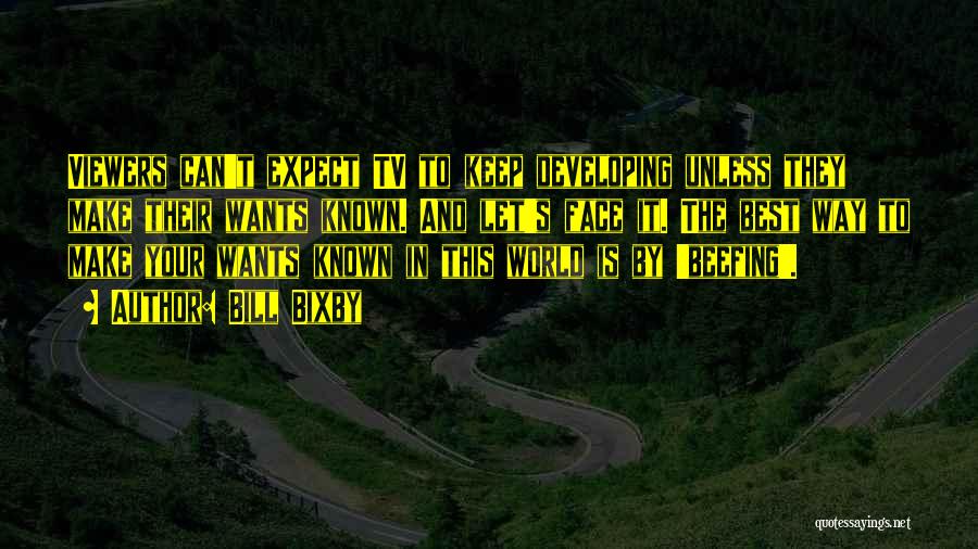 Bill Bixby Quotes: Viewers Can't Expect Tv To Keep Developing Unless They Make Their Wants Known. And Let's Face It. The Best Way