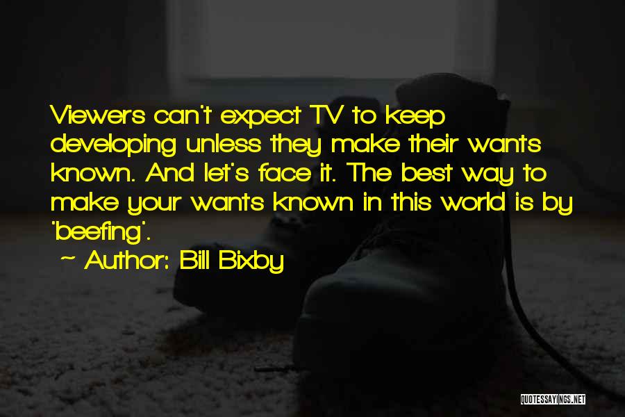 Bill Bixby Quotes: Viewers Can't Expect Tv To Keep Developing Unless They Make Their Wants Known. And Let's Face It. The Best Way