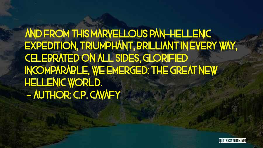 C.P. Cavafy Quotes: And From This Marvellous Pan-hellenic Expedition, Triumphant, Brilliant In Every Way, Celebrated On All Sides, Glorified Incomparable, We Emerged: The