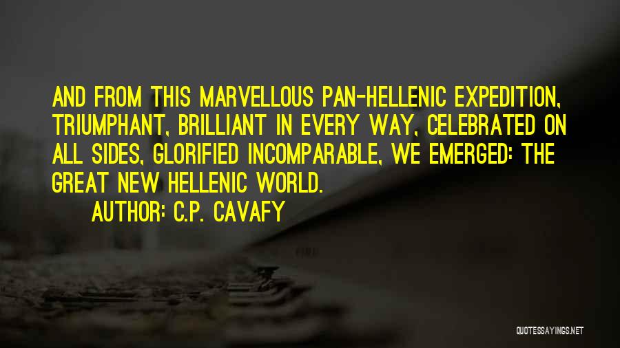 C.P. Cavafy Quotes: And From This Marvellous Pan-hellenic Expedition, Triumphant, Brilliant In Every Way, Celebrated On All Sides, Glorified Incomparable, We Emerged: The