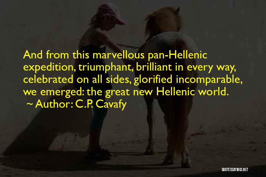 C.P. Cavafy Quotes: And From This Marvellous Pan-hellenic Expedition, Triumphant, Brilliant In Every Way, Celebrated On All Sides, Glorified Incomparable, We Emerged: The