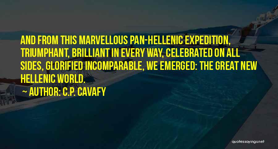 C.P. Cavafy Quotes: And From This Marvellous Pan-hellenic Expedition, Triumphant, Brilliant In Every Way, Celebrated On All Sides, Glorified Incomparable, We Emerged: The