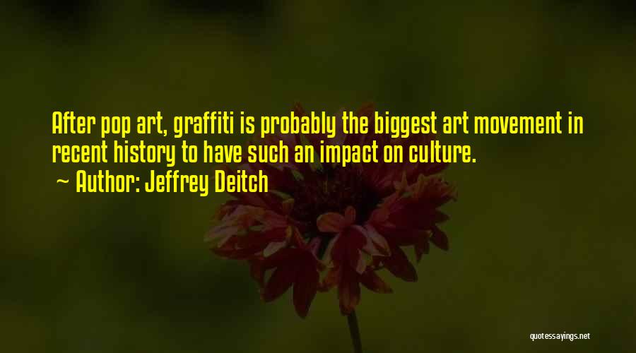 Jeffrey Deitch Quotes: After Pop Art, Graffiti Is Probably The Biggest Art Movement In Recent History To Have Such An Impact On Culture.