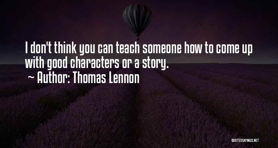 Thomas Lennon Quotes: I Don't Think You Can Teach Someone How To Come Up With Good Characters Or A Story.