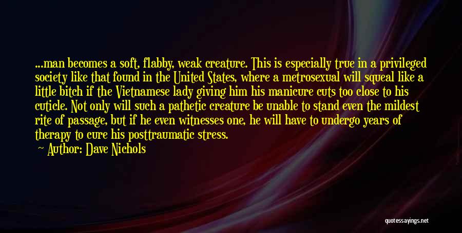 Dave Nichols Quotes: ...man Becomes A Soft, Flabby, Weak Creature. This Is Especially True In A Privileged Society Like That Found In The