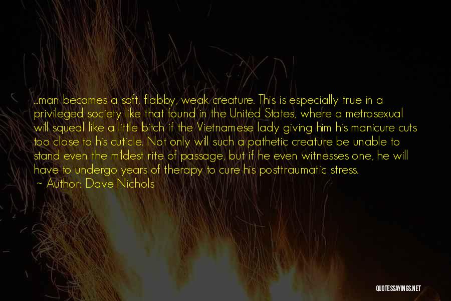 Dave Nichols Quotes: ...man Becomes A Soft, Flabby, Weak Creature. This Is Especially True In A Privileged Society Like That Found In The