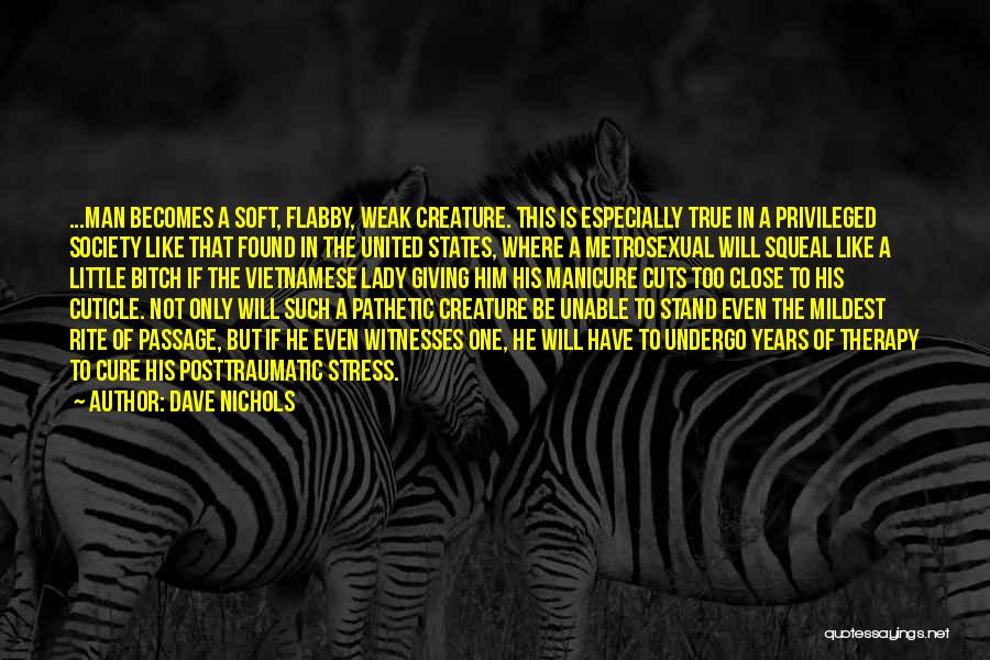 Dave Nichols Quotes: ...man Becomes A Soft, Flabby, Weak Creature. This Is Especially True In A Privileged Society Like That Found In The