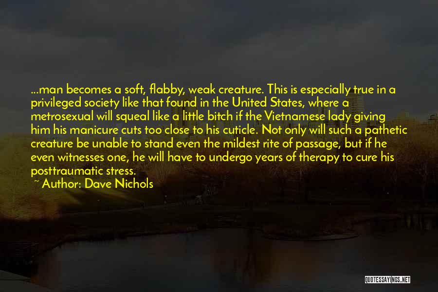 Dave Nichols Quotes: ...man Becomes A Soft, Flabby, Weak Creature. This Is Especially True In A Privileged Society Like That Found In The