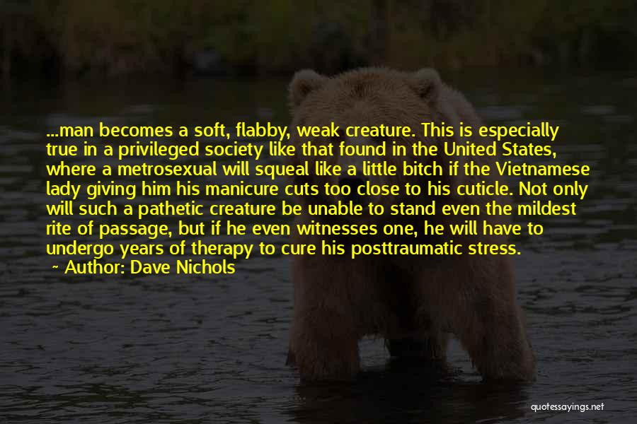 Dave Nichols Quotes: ...man Becomes A Soft, Flabby, Weak Creature. This Is Especially True In A Privileged Society Like That Found In The