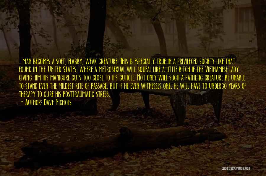 Dave Nichols Quotes: ...man Becomes A Soft, Flabby, Weak Creature. This Is Especially True In A Privileged Society Like That Found In The