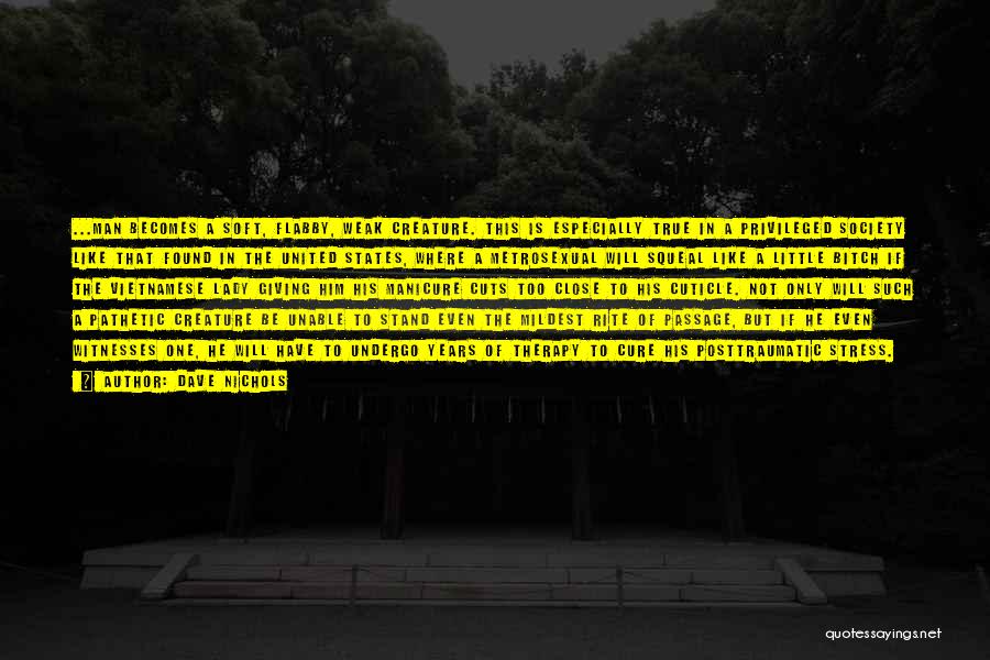 Dave Nichols Quotes: ...man Becomes A Soft, Flabby, Weak Creature. This Is Especially True In A Privileged Society Like That Found In The