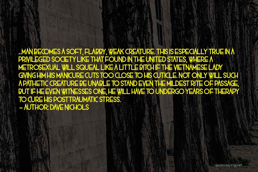 Dave Nichols Quotes: ...man Becomes A Soft, Flabby, Weak Creature. This Is Especially True In A Privileged Society Like That Found In The