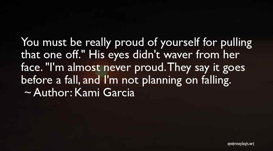 Kami Garcia Quotes: You Must Be Really Proud Of Yourself For Pulling That One Off. His Eyes Didn't Waver From Her Face. I'm