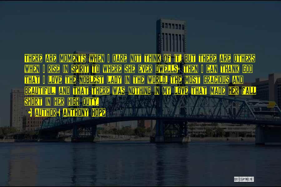 Anthony Hope Quotes: There Are Moments When I Dare Not Think Of It, But There Are Others When I Rise In Spirit To
