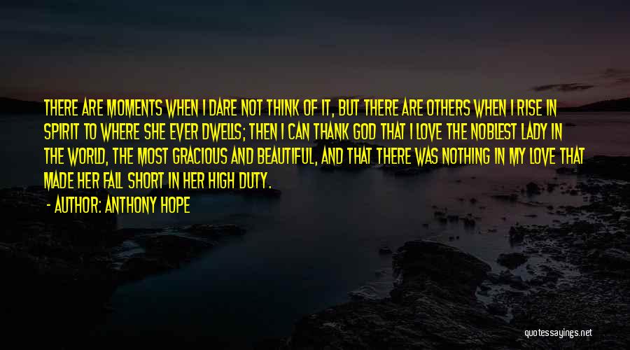 Anthony Hope Quotes: There Are Moments When I Dare Not Think Of It, But There Are Others When I Rise In Spirit To