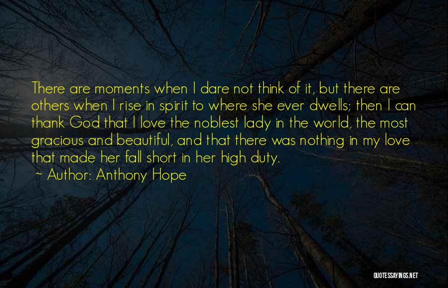 Anthony Hope Quotes: There Are Moments When I Dare Not Think Of It, But There Are Others When I Rise In Spirit To