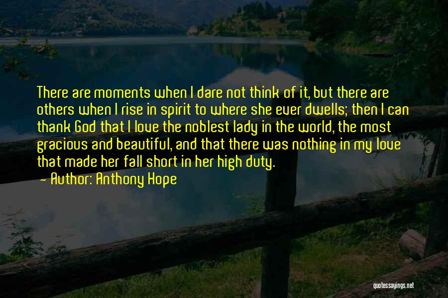 Anthony Hope Quotes: There Are Moments When I Dare Not Think Of It, But There Are Others When I Rise In Spirit To