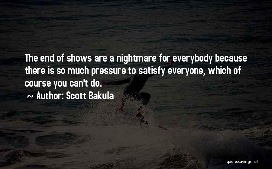 Scott Bakula Quotes: The End Of Shows Are A Nightmare For Everybody Because There Is So Much Pressure To Satisfy Everyone, Which Of