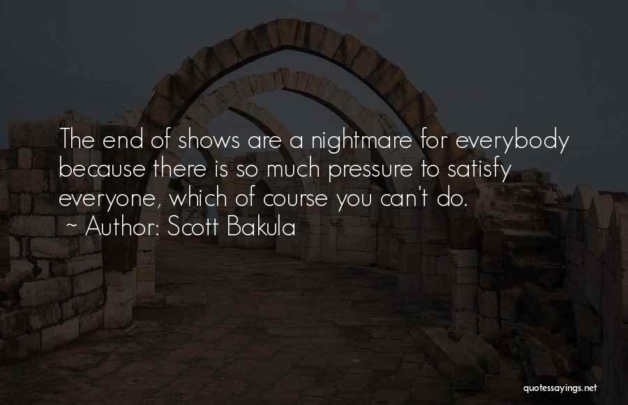 Scott Bakula Quotes: The End Of Shows Are A Nightmare For Everybody Because There Is So Much Pressure To Satisfy Everyone, Which Of