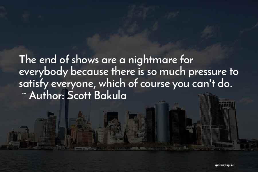 Scott Bakula Quotes: The End Of Shows Are A Nightmare For Everybody Because There Is So Much Pressure To Satisfy Everyone, Which Of