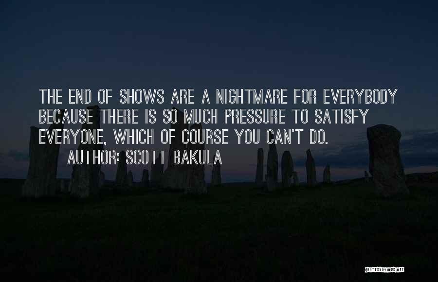 Scott Bakula Quotes: The End Of Shows Are A Nightmare For Everybody Because There Is So Much Pressure To Satisfy Everyone, Which Of