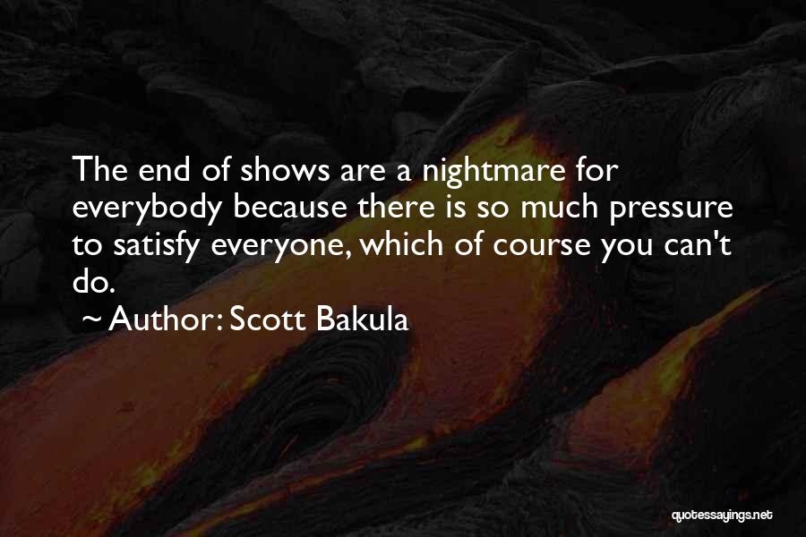 Scott Bakula Quotes: The End Of Shows Are A Nightmare For Everybody Because There Is So Much Pressure To Satisfy Everyone, Which Of