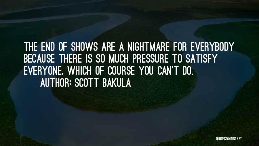 Scott Bakula Quotes: The End Of Shows Are A Nightmare For Everybody Because There Is So Much Pressure To Satisfy Everyone, Which Of