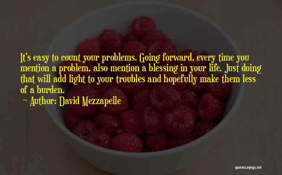 David Mezzapelle Quotes: It's Easy To Count Your Problems. Going Forward, Every Time You Mention A Problem, Also Mention A Blessing In Your