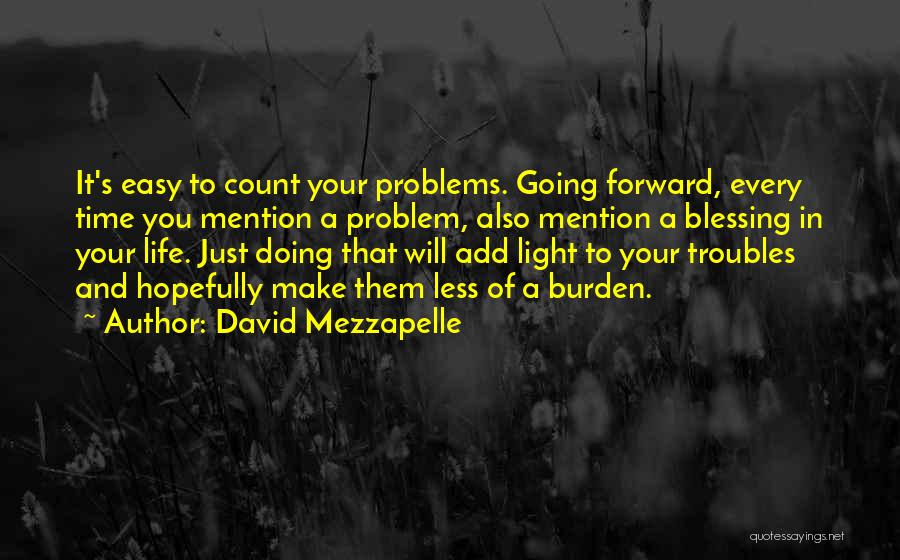 David Mezzapelle Quotes: It's Easy To Count Your Problems. Going Forward, Every Time You Mention A Problem, Also Mention A Blessing In Your