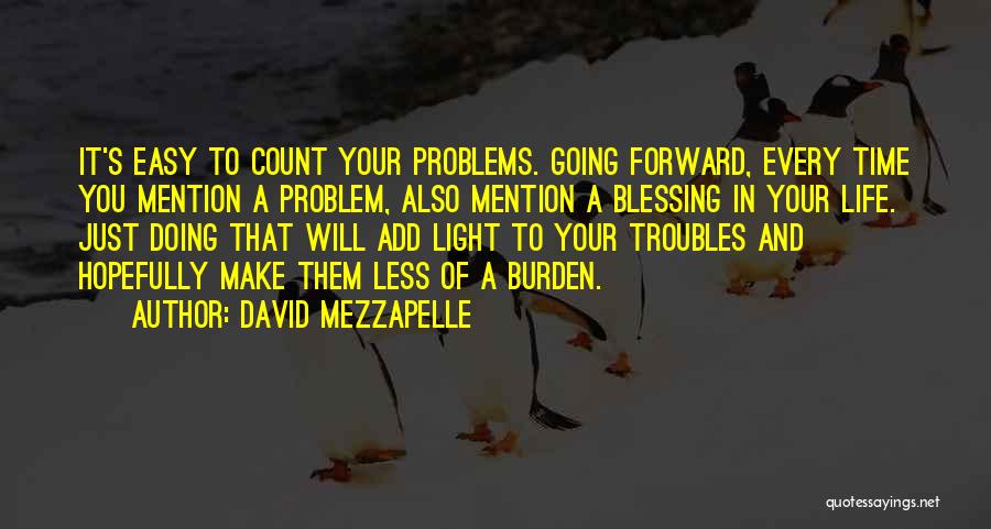 David Mezzapelle Quotes: It's Easy To Count Your Problems. Going Forward, Every Time You Mention A Problem, Also Mention A Blessing In Your