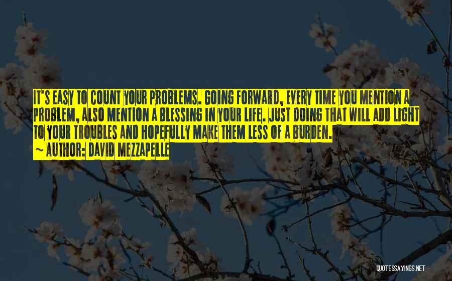 David Mezzapelle Quotes: It's Easy To Count Your Problems. Going Forward, Every Time You Mention A Problem, Also Mention A Blessing In Your