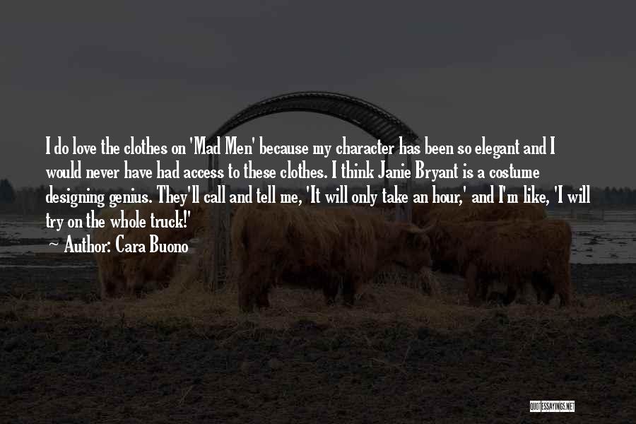 Cara Buono Quotes: I Do Love The Clothes On 'mad Men' Because My Character Has Been So Elegant And I Would Never Have