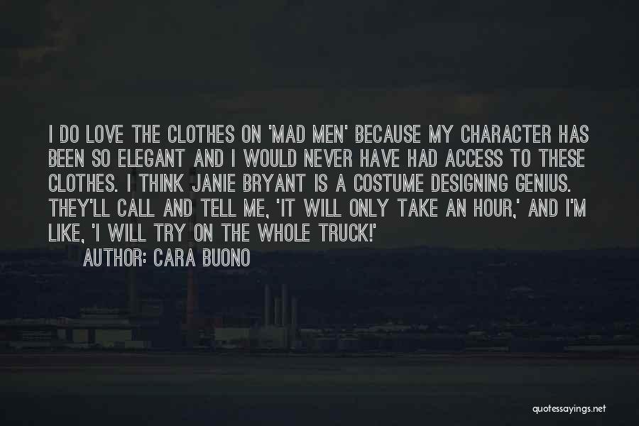 Cara Buono Quotes: I Do Love The Clothes On 'mad Men' Because My Character Has Been So Elegant And I Would Never Have