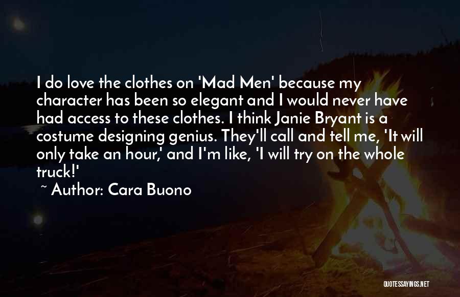 Cara Buono Quotes: I Do Love The Clothes On 'mad Men' Because My Character Has Been So Elegant And I Would Never Have