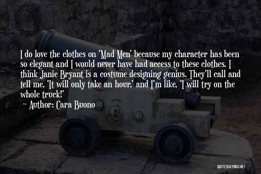 Cara Buono Quotes: I Do Love The Clothes On 'mad Men' Because My Character Has Been So Elegant And I Would Never Have