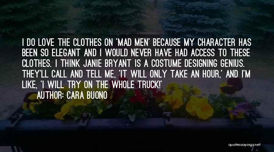 Cara Buono Quotes: I Do Love The Clothes On 'mad Men' Because My Character Has Been So Elegant And I Would Never Have