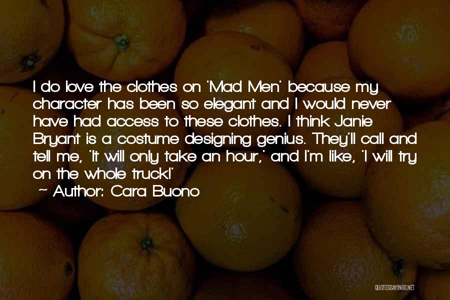 Cara Buono Quotes: I Do Love The Clothes On 'mad Men' Because My Character Has Been So Elegant And I Would Never Have