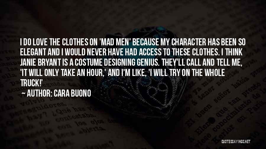 Cara Buono Quotes: I Do Love The Clothes On 'mad Men' Because My Character Has Been So Elegant And I Would Never Have