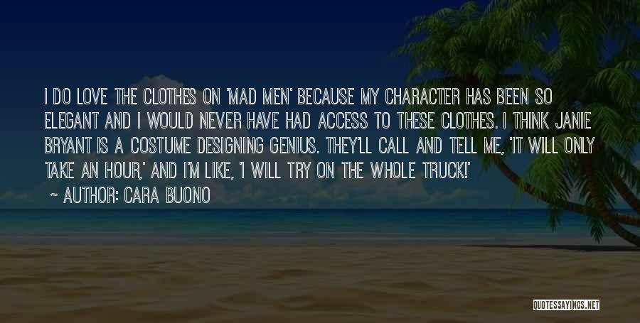 Cara Buono Quotes: I Do Love The Clothes On 'mad Men' Because My Character Has Been So Elegant And I Would Never Have