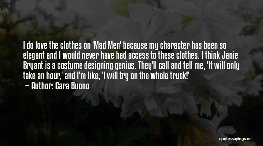 Cara Buono Quotes: I Do Love The Clothes On 'mad Men' Because My Character Has Been So Elegant And I Would Never Have