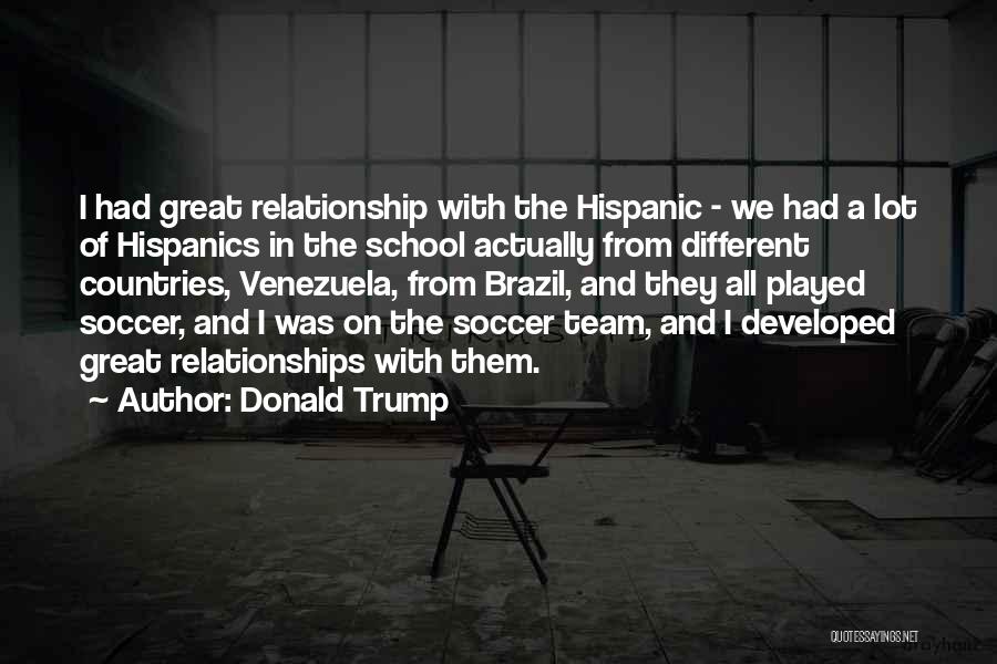 Donald Trump Quotes: I Had Great Relationship With The Hispanic - We Had A Lot Of Hispanics In The School Actually From Different